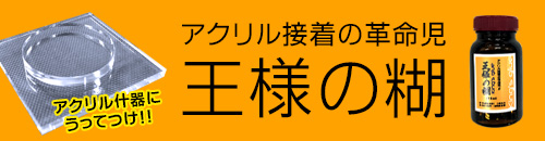 【アクリル接着・アクリル加工にうってつけ】アクリル接着の革命児！王様の糊
