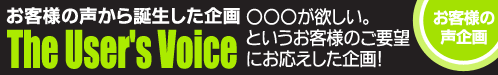【The User's Voice】○○○が欲しい。というお客様のご要望にお応えした企画！